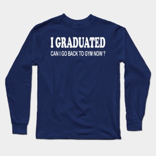 i graduated can i go back to the gym funny gym lover quote Long Sleeve T-Shirt